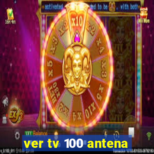 ver tv 100 antena